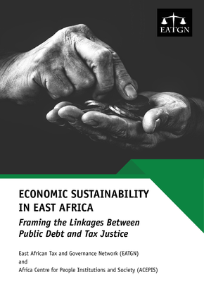 ECONOMIC SUSTAINABILITY IN EAST AFRICA - Framing the Linkages Between Public Debt and Tax Justice